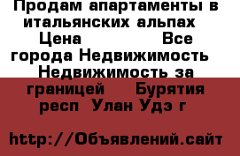 Продам апартаменты в итальянских альпах › Цена ­ 140 000 - Все города Недвижимость » Недвижимость за границей   . Бурятия респ.,Улан-Удэ г.